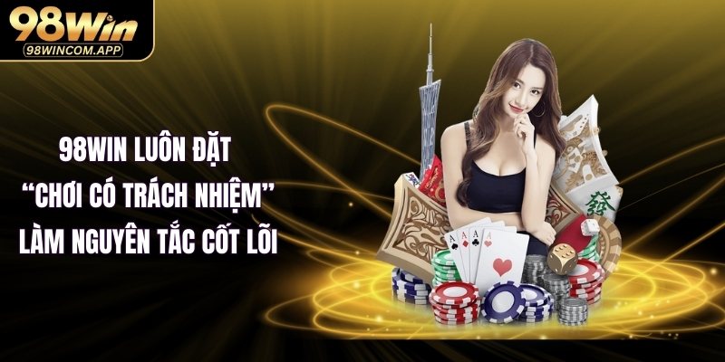 98WIN luôn đặt “chơi có trách nhiệm” làm nguyên tắc cốt lõi