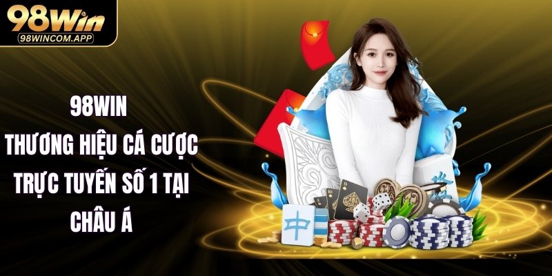 98WIN – Thương hiệu cá cược trực tuyến số 1 tại châu Á