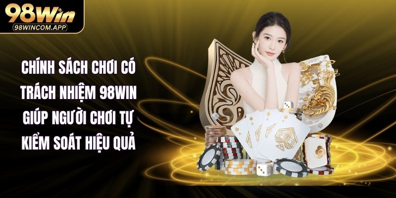  Chính sách chơi có trách nhiệm 98WIN giúp người chơi tự kiểm soát hiệu quả