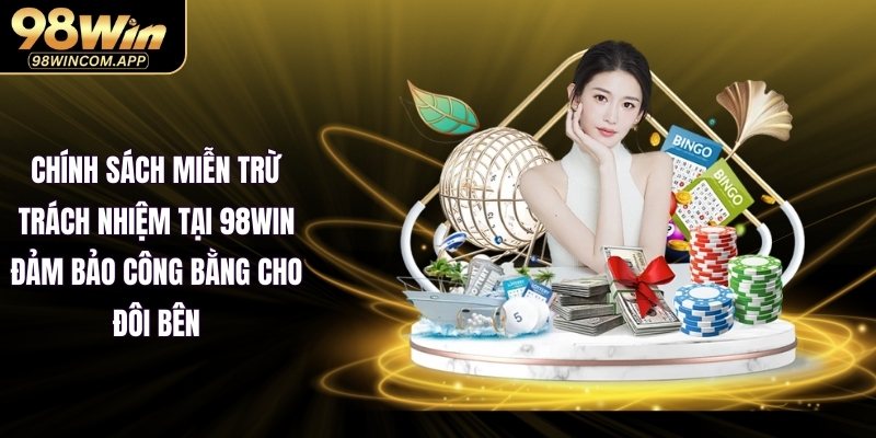 Chính sách miễn trừ trách nhiệm tại 98WIN đảm bảo công bằng cho đôi bên
