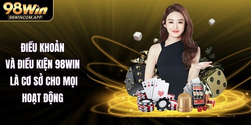 Điều khoản và điều kiện 98WIN là cơ sở cho mọi hoạt động 