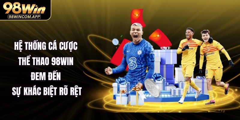 Hệ thống cá cược thể thao 98WIN đem đến sự khác biệt rõ rệt