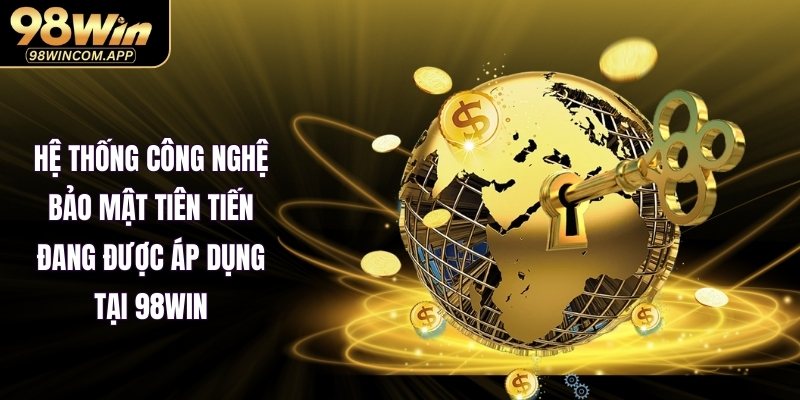 Chính sách bảo mật 98WIN áp dụng hệ thống công nghệ tiên tiến nhất
