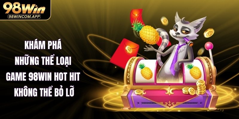 Khám phá những thể loại game 98WIN hot hit không thể bỏ lỡ
