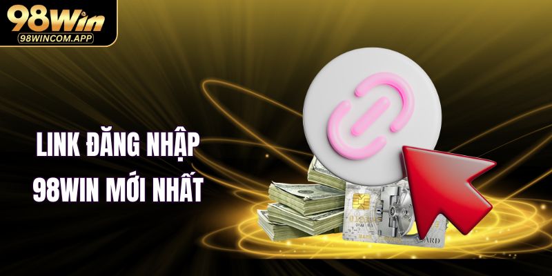 Update link đăng nhập 98WIN mới nhất