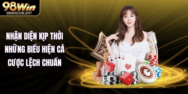 Hướng dẫn nhận diện kịp thời những biểu hiện cá cược lệch chuẩn