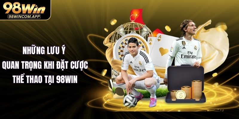 Những lưu ý quan trọng khi đặt cược thể thao tại 98WIN